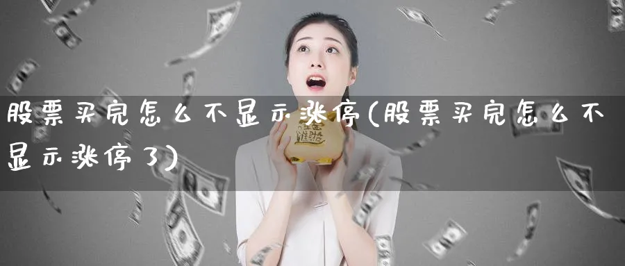 股票买完怎么不显示涨停(股票买完怎么不显示涨停了)_https://www.yicdns.com_外汇市场_第1张