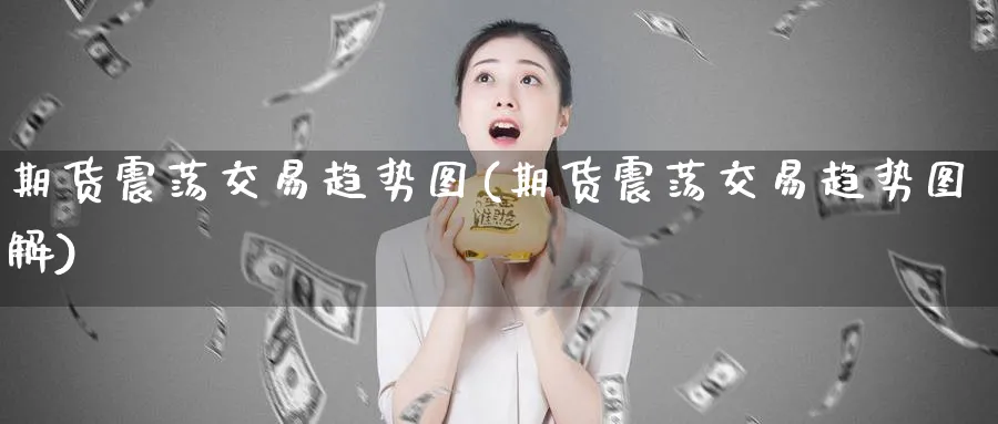 期货震荡交易趋势图(期货震荡交易趋势图解)_https://www.yicdns.com_国际期货_第1张