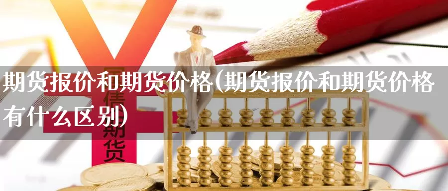 期货报价和期货价格(期货报价和期货价格有什么区别)_https://www.yicdns.com_基金投资_第1张