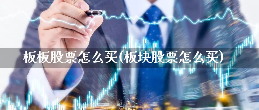 板板股票怎么买(板块股票怎么买)_https://www.yicdns.com_股票入门_第1张