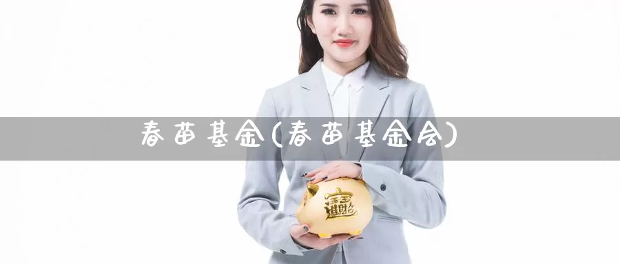 春苗基金(春苗基金会)_https://www.yicdns.com_外汇市场_第1张